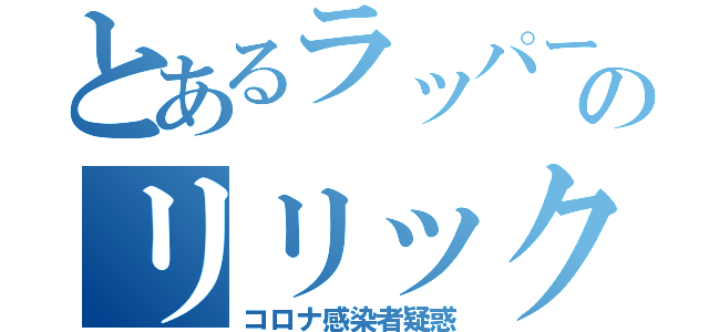 とあるラッパーのリリック（コロナ感染者疑惑）