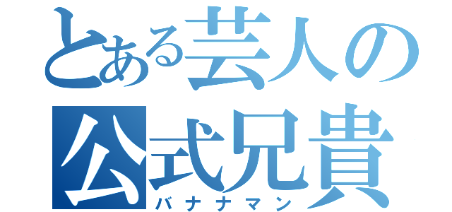 とある芸人の公式兄貴（バナナマン）