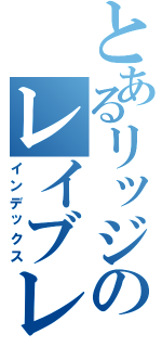 とあるリッジのレイブレーサー（インデックス）