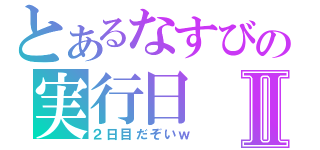 とあるなすびの実行日Ⅱ（２日目だぞいｗ）