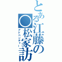 とある江藤の○松家訪問（アドベンチャー）