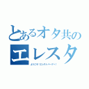 とあるオタ共のエレスターの集い（ようこそ！エレストパークへ！）