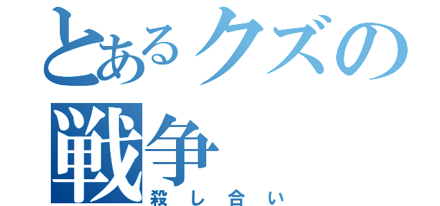 とあるクズの戦争（殺し合い）