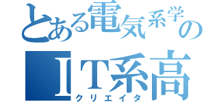 とある電気系学科のＩＴ系高専生（クリエイタ）