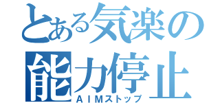 とある気楽の能力停止（ＡＩＭストップ）