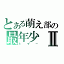 とある萌え部の最年少Ⅱ（ミマー）