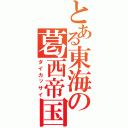 とある東海の葛西帝国（ダイカッサイ）