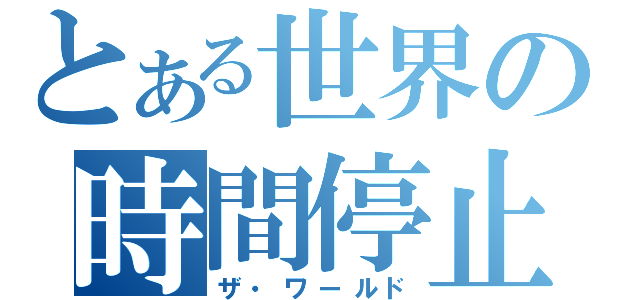 とある世界の時間停止（ザ・ワールド）