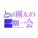 とある瑛太の一期一会（Ｔｈａｎｋ ｙｏｕ．ｖｅｒｙ ｍｕｃｈ♡）