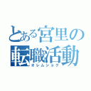 とある宮里の転職活動（オレムショク）