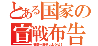 とある国家の宣戦布告（磯野ー戦争しようぜ！）