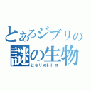 とあるジブリの謎の生物（となりのトトロ）