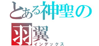 とある神聖の羽翼（インデックス）