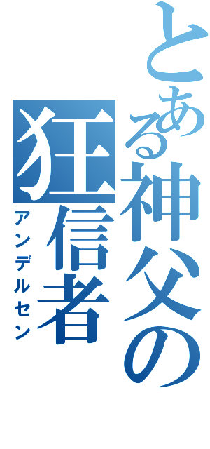 とある神父の狂信者（アンデルセン）