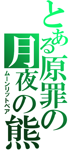 とある原罪の月夜の熊（ムーンリットベア）