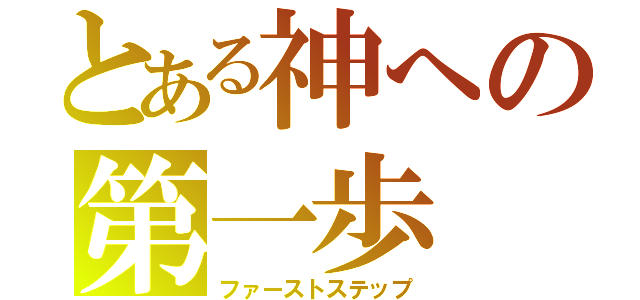 とある神への第一歩（ファーストステップ）