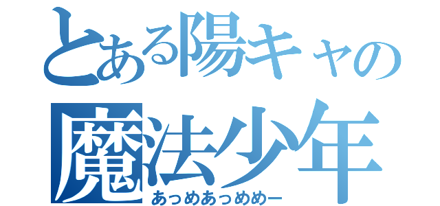 とある陽キャの魔法少年（あっめあっめめー）