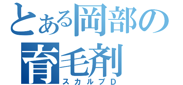 とある岡部の育毛剤（スカルプＤ）