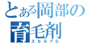 とある岡部の育毛剤（スカルプＤ）