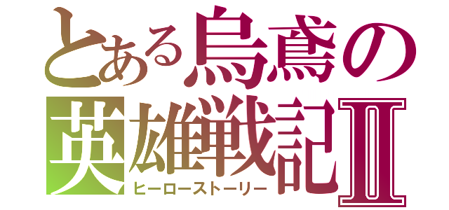 とある烏鳶の英雄戦記Ⅱ（ヒーローストーリー）