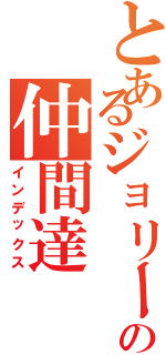 とあるジョリーの仲間達（インデックス）