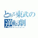 とある東武の逆転劇（ｖｉｃｔｏｒｙ）