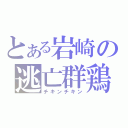 とある岩崎の逃亡群鶏（チキンチキン）