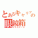 とあるキャリアの眼鏡箱（グラスケース）