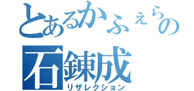 とあるかふぇらての石錬成（リザレクション）