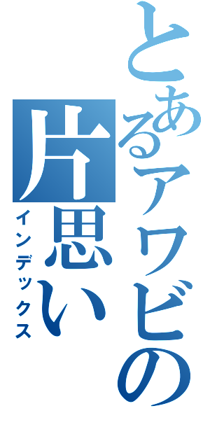 とあるアワビの片思い（インデックス）