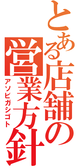 とある店舗の営業方針（アソビガシゴト）