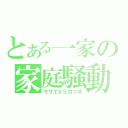 とある一家の家庭騒動（サザエＶＳカツオ）