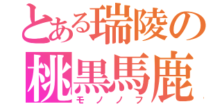 とある瑞陵の桃黒馬鹿（モノノフ）