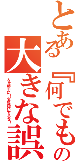 とある『何でもそっち系に結び付ける可哀想な奴ら』の大きな誤解（人を勝手に！変態扱いするな！）