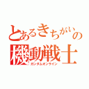 とあるきちがいの機動戦士（ガンダムオンライン）