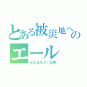 とある被災地へのエール（がんばろう！日本）