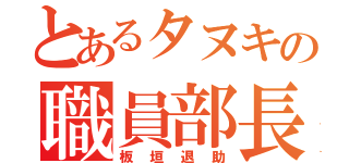 とあるタヌキの職員部長（板垣退助）