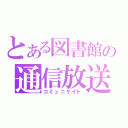 とある図書館の通信放送（コミュニケイト）