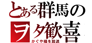 とある群馬のヲタ歓喜（かぐや様を放送）