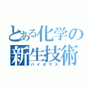 とある化学の新生技術（バイオマス）