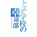 とある学校の卓球部（ドライブマン）