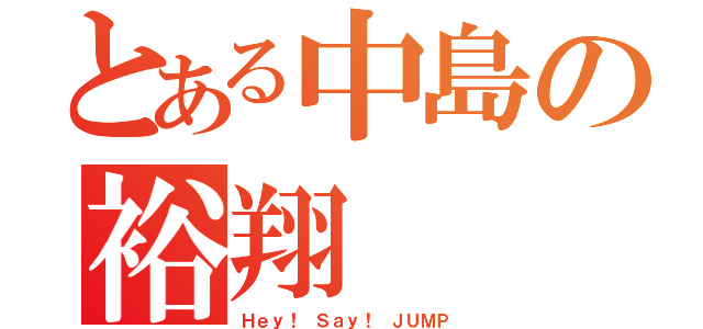 とある中島の裕翔（Ｈｅｙ！ Ｓａｙ！ ＪＵＭＰ）