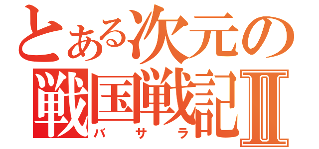 とある次元の戦国戦記Ⅱ（バサラ）