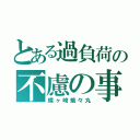 とある過負荷の不慮の事故（蝶ヶ崎蛾々丸）