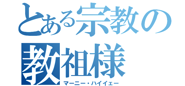 とある宗教の教祖様（マーニー・ハイイェー）