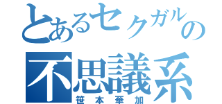 とあるセクガルの不思議系（笹本華加）