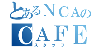 とあるＮＣＡのＣＡＦＥ（スタッフ）