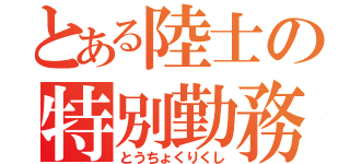 とある陸士の特別勤務（とうちょくりくし）