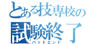 とある技専校の試験終了（バッドエンド）