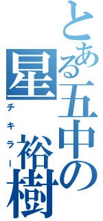 とある五中の星 裕樹（チキラー）